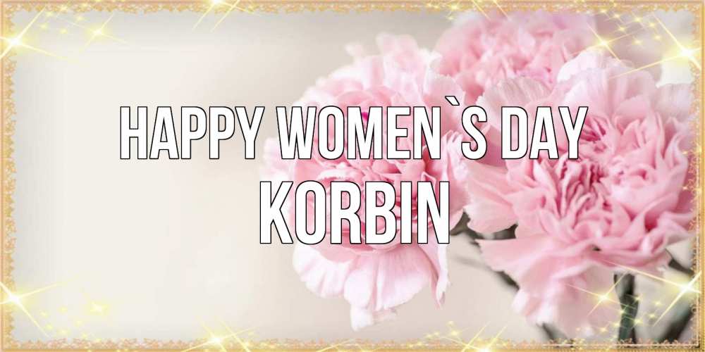 Greetings card с именем, Korbin happy women`s day открытка с розовыми цветами в рамочке с подписью на 8 марта Greetings with text for free download 